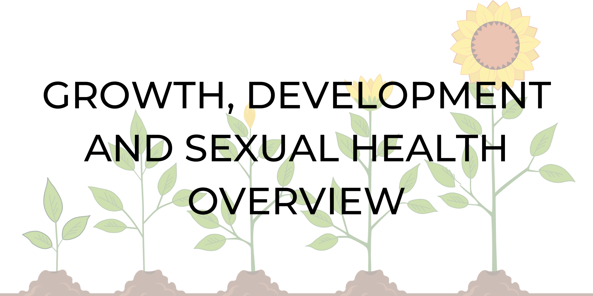Growth, Development and Sexual Health Overview